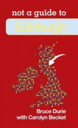 Not a Guide to: Edinburgh - Bruce Durie (ISBN: 9780752471488)