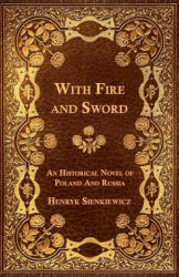 With Fire and Sword - An Historical Novel of Poland and Russia (ISBN: 9781473329249)