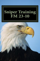 Sniper Training FM 23-10: OFFICIAL U. S. Army Field Manual 23-10 (Sniper Training) - Department Of The Army (2014)