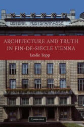 Architecture and Truth in Fin-de-Siecle Vienna - Leslie Topp (2004)