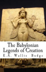The Babylonian Legends of Creation - E A Wallis Budge (2014)