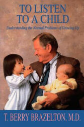 To Listen To A Child & Understanding The Normal Problems Of Growing Up - T. Berry Brazelton (ISBN: 9780201632705)