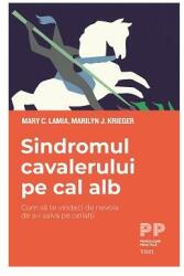 Sindromul cavalerului pe cal alb. Cum să te vindeci de nevoia de a-i salva pe ceilalți (ISBN: 9786064009906)