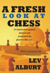 A Fresh Look at Chess: 40 Instructive Games Played and Annotated by Players Like You (ISBN: 9781889323251)