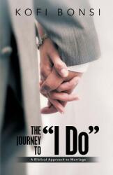 The Journey to I Do": A Biblical Approach To Marriage" (ISBN: 9781512747201)