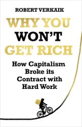 Why You Won't Get Rich: How Capitalism Broke Its Contract with Hard Work (ISBN: 9781786078070)