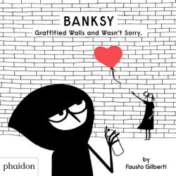 Banksy Graffitied Walls and Wasn't Sorry. - Fausto Gilberti (ISBN: 9781838662608)