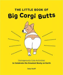 Little Book of Big Corgi Butts: Outrageously Cute Activities to Celebrate the Greatest Booty on Earth - Alexis Seabrook (ISBN: 9781419753602)