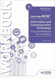 Cambridge IGCSE Information and Communication Technology Practical Workbook Second Edition - Graham Brown (ISBN: 9781398318519)