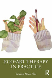 Eco-Art Therapy in Practice - Amanda Alders Pike (ISBN: 9780367548766)