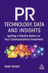 PR Technology Data and Insights: Igniting a Positive Return on Your Communications Investment (ISBN: 9781398600409)