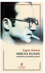 Mircea ELIADE. Nodurile si semnele prozei - Eugen Simion (ISBN: 9786060570189)