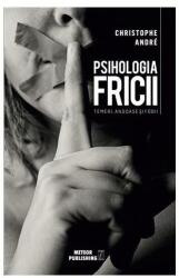 Psihologia Fricii. Temeri, angoase si fobii - Christophe Andre (ISBN: 9786069101445)