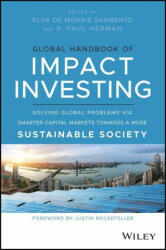 Global Handbook of Impact Investing: Solving Globa l Problems via Smarter Capital Markets Towards a M ore Sustainable Society - R. Paul Herman, Elsa De Morais Sarmento (ISBN: 9781119690641)