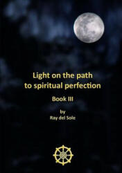 Light on the Path to Spiritual Perfection - Book III - Ray Del Sole (2011)