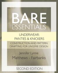 Bare Essentials: Underwear: Panties & Knickers - Second Edition: Construction and Pattern Drafting for Lingerie Design - Jennifer Lynne Matthews-Fairbanks (ISBN: 9798725983319)