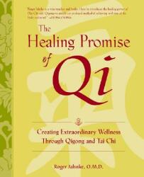 Healing Promise of Qi: Creating Extraordinary Wellness Through Qigong and Tai Chi - Roger Jahnke (2004)