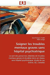 Soigner Les Troubles Mentaux Graves Sans H pital Psychiatrique - Jean-François Trudel, Alain Lesage (2018)