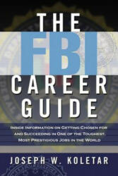 The FBI Career Guide: Inside Information on Getting Chosen for and Succeeding in One of the Toughest Most Prestigious Jobs in the World (2009)