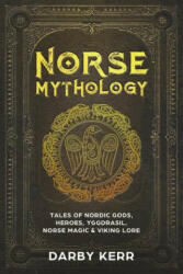 Norse Mythology: Tales of Nordic Gods, Heroes, Yggdrasil, Norse Magic & Viking Lore. - Darby Kerr (2018)
