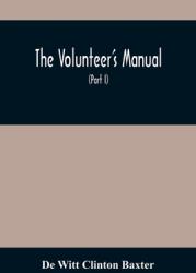 The Volunteer'S Manual: Containing Full Instructions For The Recruit In The Schools Of The Soldier And Squad With One Hundred Illustrations (ISBN: 9789354487514)