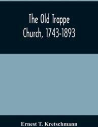 The Old Trappe Church 1743-1893: A Memorial Of The Sesqui-Centennial Services Of Augustus Evangelical Lutheran Church Montgomery County Pennsylvani (ISBN: 9789354485381)