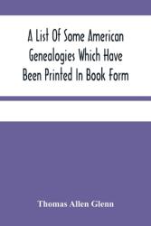 A List Of Some American Genealogies Which Have Been Printed In Book Form (ISBN: 9789354485077)