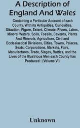 A Description Of England And Wales Containing A Particular Account Of Each County With Its Antiquities Curiosities Situation Figure Extent Clim (ISBN: 9789354447464)