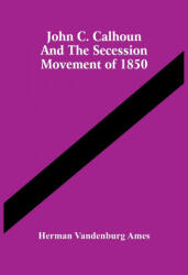 John C. Calhoun And The Secession Movement Of 1850 (ISBN: 9789354445385)