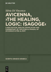 Avicenna >The Healing Logic: Isagoge: A New Edition English Translation and Commentary of the Kitāb Al-Madḫal of Avicenna's Kitāb A (ISBN: 9783110726688)