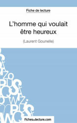 L'homme qui voulait etre heureux de Laurent Gounelle (Fiche de lecture) - Amandine Lilois, fichesdelecture. com (ISBN: 9782511030196)