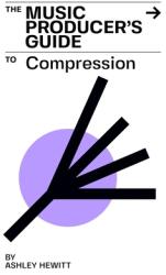 The Music Producer's Guide To Compression (ISBN: 9781999600372)
