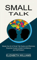 Small Talk: Essential Guide to Build Confidence and Self Esteem (ISBN: 9781990268809)