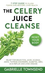 The Celery Juice Cleanse Hack: Relief for Brain Fog Acne Eczema ADHD Thyroid Disorders Diabetes SIBO Acid Reflux and Lyme Disease (ISBN: 9781989971215)