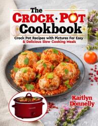 The CROCKPOT Cookbook: Crock Pot Recipes with Pictures For Easy & Delicious Slow Cooking Meals (ISBN: 9781954605244)