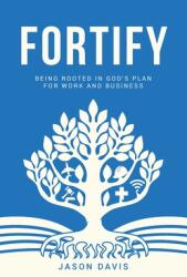 Fortify: Being Rooted in God's Plan For Work And Business (ISBN: 9781953788016)