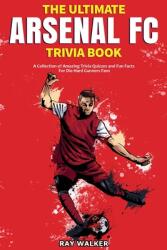 The Ultimate Arsenal FC Trivia Book: A Collection of Amazing Trivia Quizzes and Fun Facts for Die-Hard Gunners Fans! (ISBN: 9781953563415)