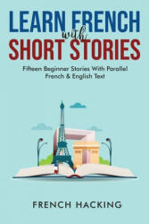 Learn French With Short Stories - Fifteen Beginner Stories With Parallel French And English Text (ISBN: 9781922531193)