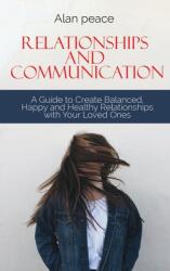 Relationships and Communication: A Guide to Create Balanced Happy and Healthy Relationships with your Loved Ones (ISBN: 9781914421594)