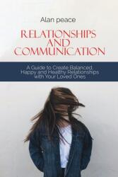 Relationships and Communication: A Guide to Create Balanced Happy and Healthy Relationships with your Loved Ones (ISBN: 9781914421587)