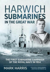Harwich Submarines in the Great War - Mark Harris, Rear Admiral Jonathan Westbrook CBE (ISBN: 9781914059971)