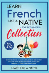 Learn French Like a Native for Beginners Collection - Level 1 & 2 - LEARN LIKE A NATIVE (ISBN: 9781913907655)