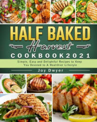 Half Baked Harvest Cookbook 2021: Simple Easy and Delightful Recipes to Keep You Devoted to A Healthier Lifestyle (ISBN: 9781802440324)