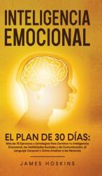 Inteligencia Emocional - El Plan de 30 Das: Ms de 75 Ejercicios y Estrategias Para Dominar tu Inteligencia Emocional las Habilidades Sociales y de (ISBN: 9781801340915)