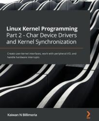 Linux Kernel Programming Part 2 - Char Device Drivers and Kernel Synchronization - Kaiwan N Billimoria (ISBN: 9781801079518)