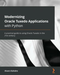 Modernizing Oracle Tuxedo Applications with Python - Aivars Kalvans (ISBN: 9781801070584)