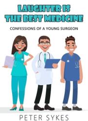 Laughter is the Best Medicine: Confessions of a Young Surgeon (ISBN: 9781800312852)