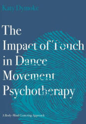Impact of Touch in Dance Movement Psychotherapy - Katy (Touchdown Dance / Embody Move) Dymoke (ISBN: 9781789384598)
