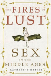The Fires of Lust: Sex in the Middle Ages (ISBN: 9781789144895)