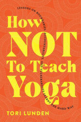 How Not To Teach Yoga - TORI LUNDEN (ISBN: 9781777574109)